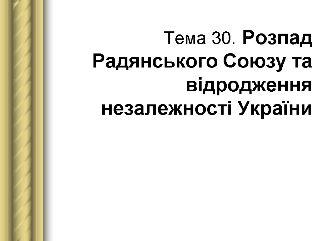 Тема 30. Розпад Радянського Союзу та відродження незалежності України